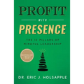 Profit with Presence: The Twelve Pillars of Mindful Leadership