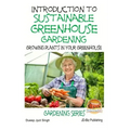 Introduction to Sustainable Greenhouse Gardening - Growing Plants in Your Greenhouse