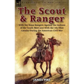 The Scout and Ranger: With the Texas Rangers Against the Indians of the South West and With the 4th Ohio Cavalry During the American Civil War