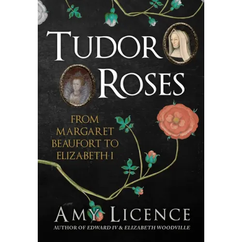 Tudor Roses: From Margaret Beaufort to Elizabeth I