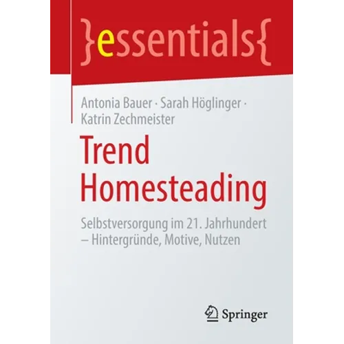 Trend Homesteading: Selbstversorgung Im 21. Jahrhundert - Hintergründe, Motive, Nutzen