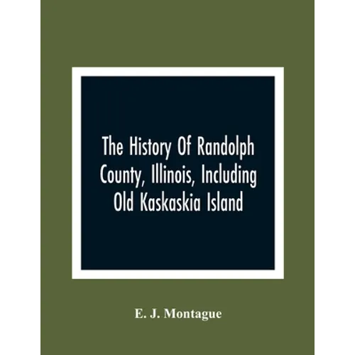 The History Of Randolph County, Illinois, Including Old Kaskaskia Island