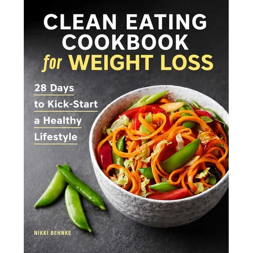 Clean Eating Cookbook for Weight Loss: 28 Days to Kick-Start a Healthy Lifestyle