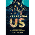 Unearthing Us: Poems and Practices for Discovering Our Fullest Selves
