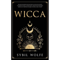 Wicca: Guía para principiantes para aprender los secretos de la brujería con hechizos wiccanos y rituales lunares. ¡El Kit de Inicio para brujas moder