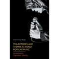 Trajectories and Themes in World Popular Music: Globalization, Capitalism, Identity