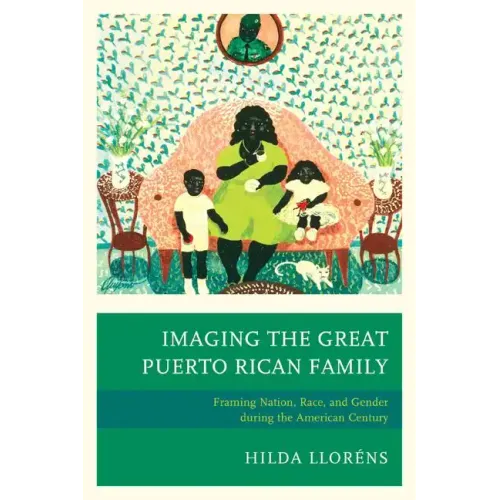Imaging The Great Puerto Rican Family: Framing Nation, Race, and Gender during the American Century