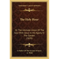 The Holy Hour: Or The Intimate Union Of The Soul With Jesus In His Agony In The Garden (1870)