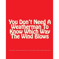 You Don't Need A Weatherman To Know Which Way The Wind Blows