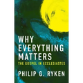Why Everything Matters: The Gospel in Ecclesiastes
