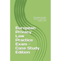 European Privacy Law Practice Exam - Case Study Edition: By Jasper Jacobs, CIPP/E, CIPP/US, CIPM, CIPT