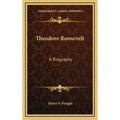 Theodore Roosevelt: A Biography
