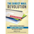 The Direct Mail Revolution: How to Create Profitable Direct Mail Campaigns in a Digital World