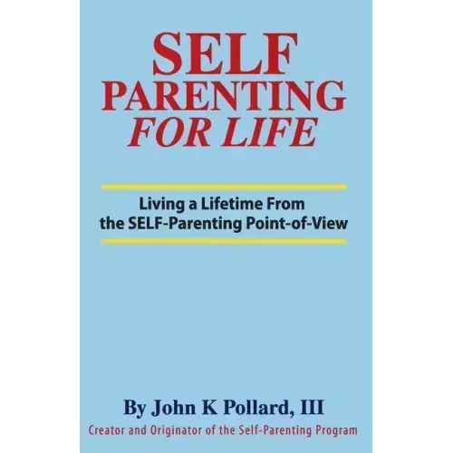 SELF-Parenting For Life: Living A Lifetime from the SELF-Parenting Point of View