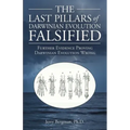 The Last Pillars of Darwinian Evolution Falsified: Further Evidence Proving Darwinian Evolution Wrong