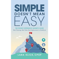 Simple Doesn't Mean Easy: The Patient Experience Leader's Guide: Real Training, Real Tools, Real Improvement in Healthcare