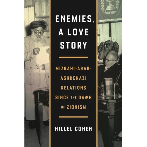 Enemies, a Love Story: Mizrahi-Arab-Ashkenazi Relations Since the Dawn of Zionism