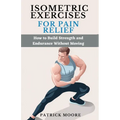Isometric Exercises for Pain Relief: How to Build Strength and Endurance Without Moving