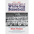 1917-2017-One Hundred Years of White Sox Baseball: Highlighting the Great 1917 World Series Championship Team