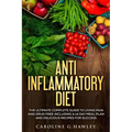 Anti Inflammatory Diet: The Ultimate Complete Guide to Living Pain and Drug Free including a 14 day meal plan and delicious recipes for succes