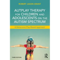 Autplay Therapy for Children and Adolescents on the Autism Spectrum: A Behavioral Play-Based Approach, Third Edition