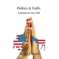 Politics and Faith: Lessons in my Life