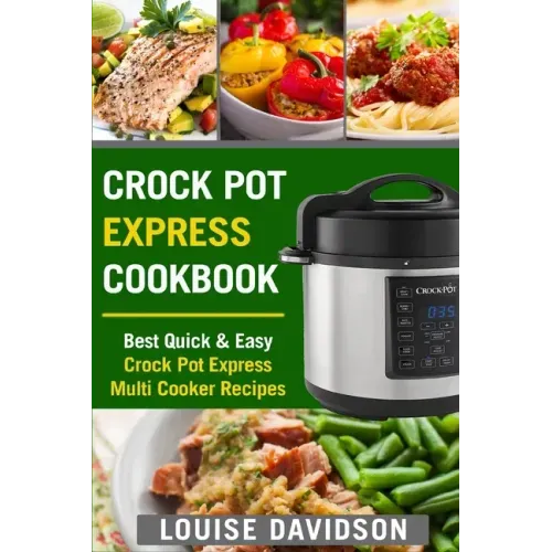 Crock Pot Express Cookbook: Best Quick & Easy Crock Pot Express Multi Cooker Recipes