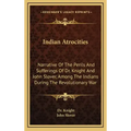 Indian Atrocities: Narrative of the Perils and Sufferings of Dr. Knight and John Slover, Among the Indians During the Revolutionary War