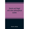 Darwin and Hegel, with other philosophical studies