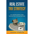 Real Estate Tax Strategy: Use a Self-Directed IRA or Other Retirement Plan to Purchase Real Estate