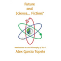 Future and Science... Fiction?: Meditations on the Philosophy of Sci-Fi