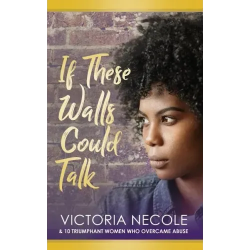 If These Walls Could Talk: Stories from Women Who Overcame Abuse