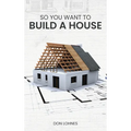 So You Want to Build a House