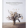 Modern Dried Flowers: 20 Everlasting Projects to Craft, Style, Keep and Share
