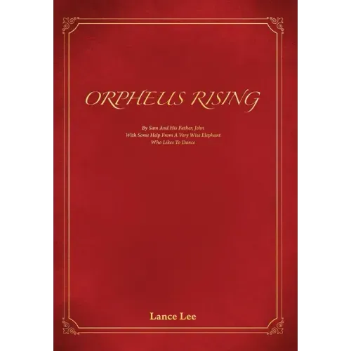 Orpheus Rising: By Sam And His Father John/With Some Help From A Very Wise Elephant/Who Likes To Dance