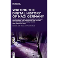 Writing the Digital History of Nazi Germany: Potentialities and Challenges of Digitally Researching and Presenting the History of the Third Reich, Wor