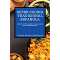Super Cocina Tradicional Española: Recetas Populares Y Deliciosas Para Principiantes