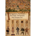 The Egyptians. the Persians. the Greeks. the Romans. and the Jews Too.