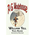 William Tell Told Again - From the Manor Wodehouse Collection, a Selection from the Early Works of P. G. Wodehouse