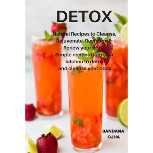 Detox: Natural Recipes to Cleanse, Rejuvenate, Recharge & Renew your Body: Simple recipes from your kitchen to detox and cleanse your body