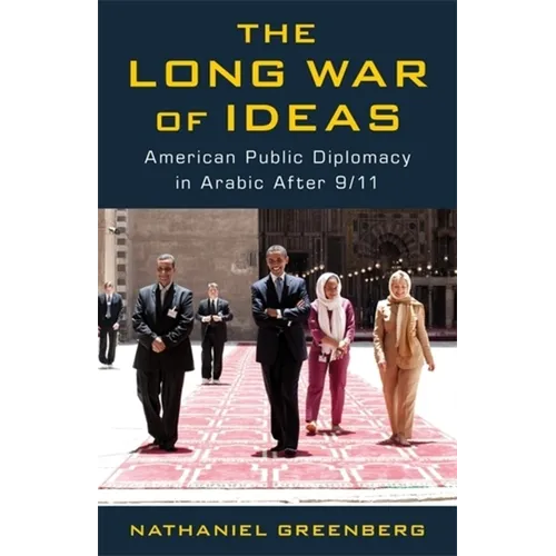 The Long War of Ideas: American Public Diplomacy in Arabic After 9/11