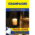 Champagne Travel Guide (Quick Trips Series): Sights, Culture, Food, Shopping & Fun