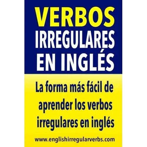 Verbos Irregulares en Inglés: La manera más fácil, práctica y rápida de aprender los verbos irregulares en inglés