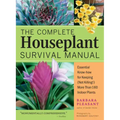 The Complete Houseplant Survival Manual: Essential Gardening Know-How for Keeping (Not Killing!) More Than 160 Indoor Plants / ]Cbarbara Pleasant; Pho