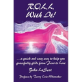 R.O.L.L. With It!: ...a quick and easy way to help you gracefully glide from Fear to Love