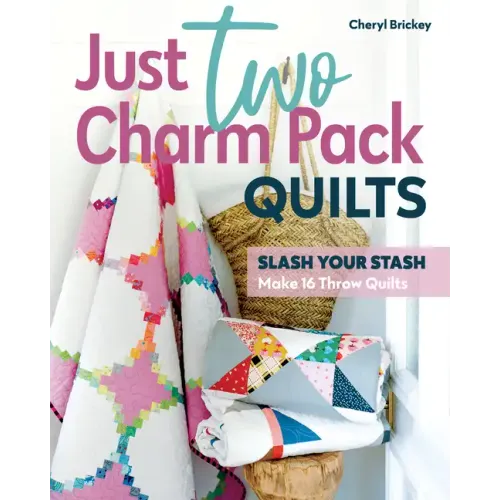 Just Two Charm Pack Quilts: Slash Your Stash; Make 16 Throw Quilts