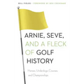 Arnie, Seve, and a Fleck of Golf History: Heroes, Underdogs, Courses, and Championships