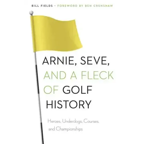 Arnie, Seve, and a Fleck of Golf History: Heroes, Underdogs, Courses, and Championships