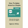 How to make America Utopia: Take away the economy from those who rigged it