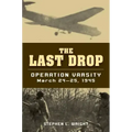 The Last Drop: Operation Varsity, March 24-25, 1945